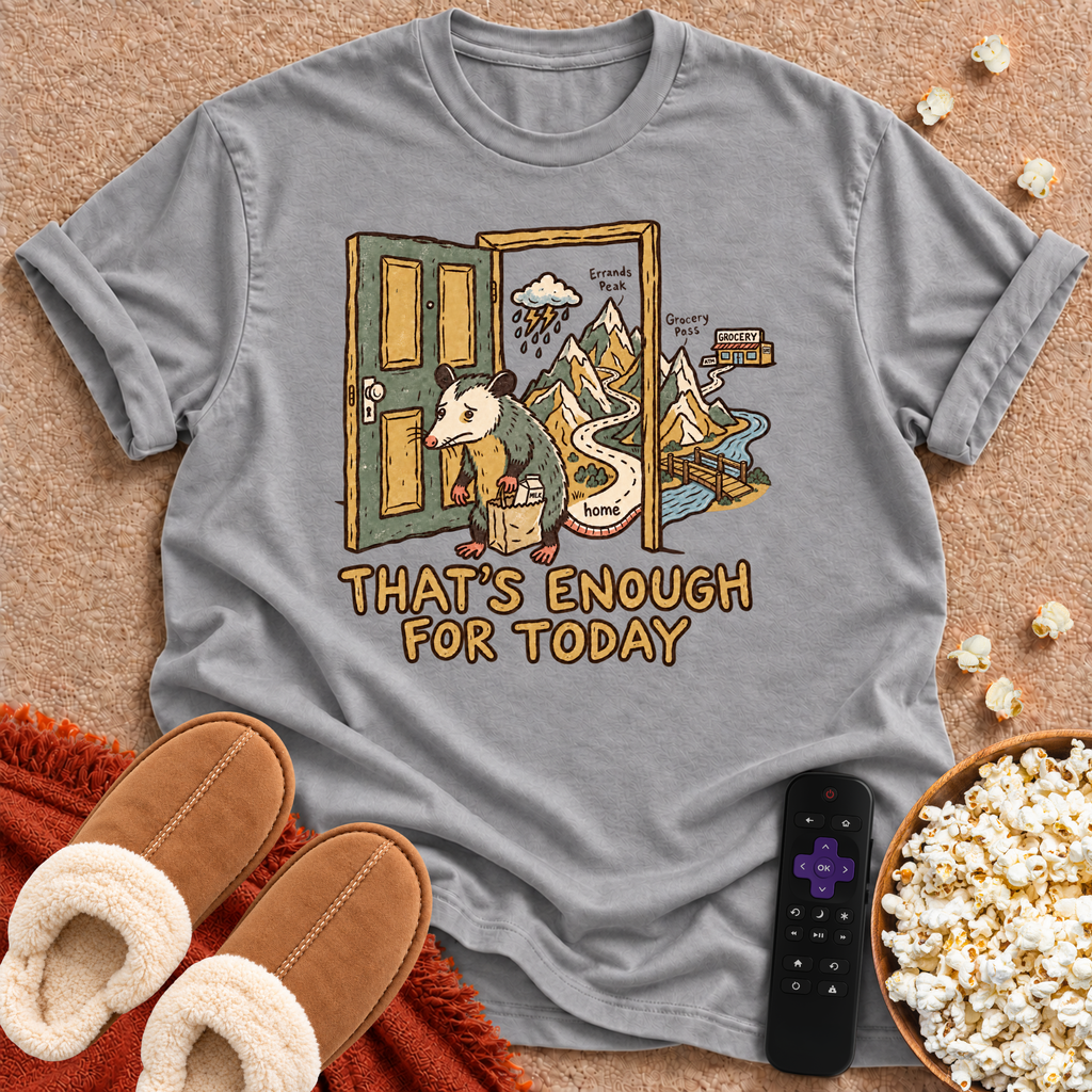 That's Enough For Today T-shirt
