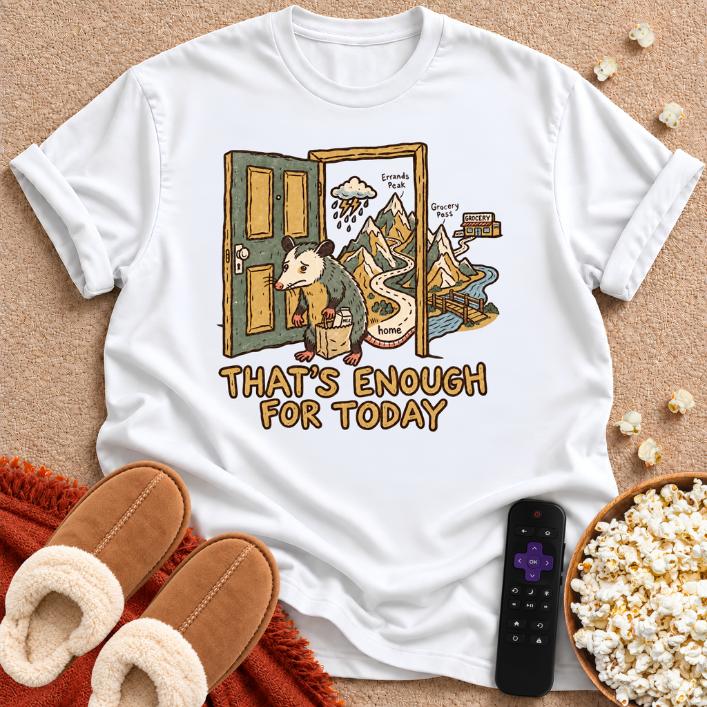 That's Enough For Today T-shirt