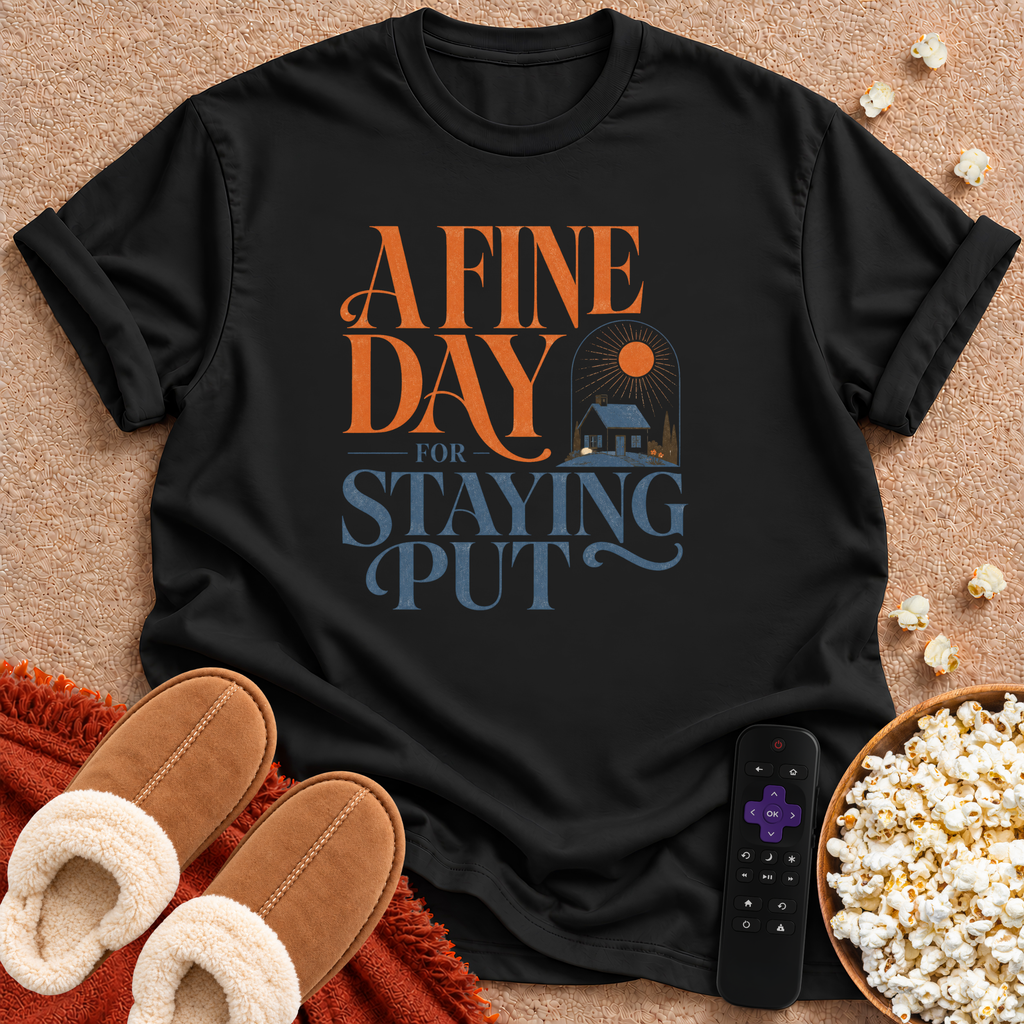 A Fine Day For Staying Put T-shirt