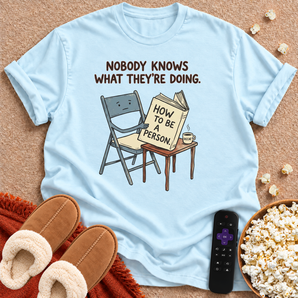 Nobody Knows What They're Doing T-shirt