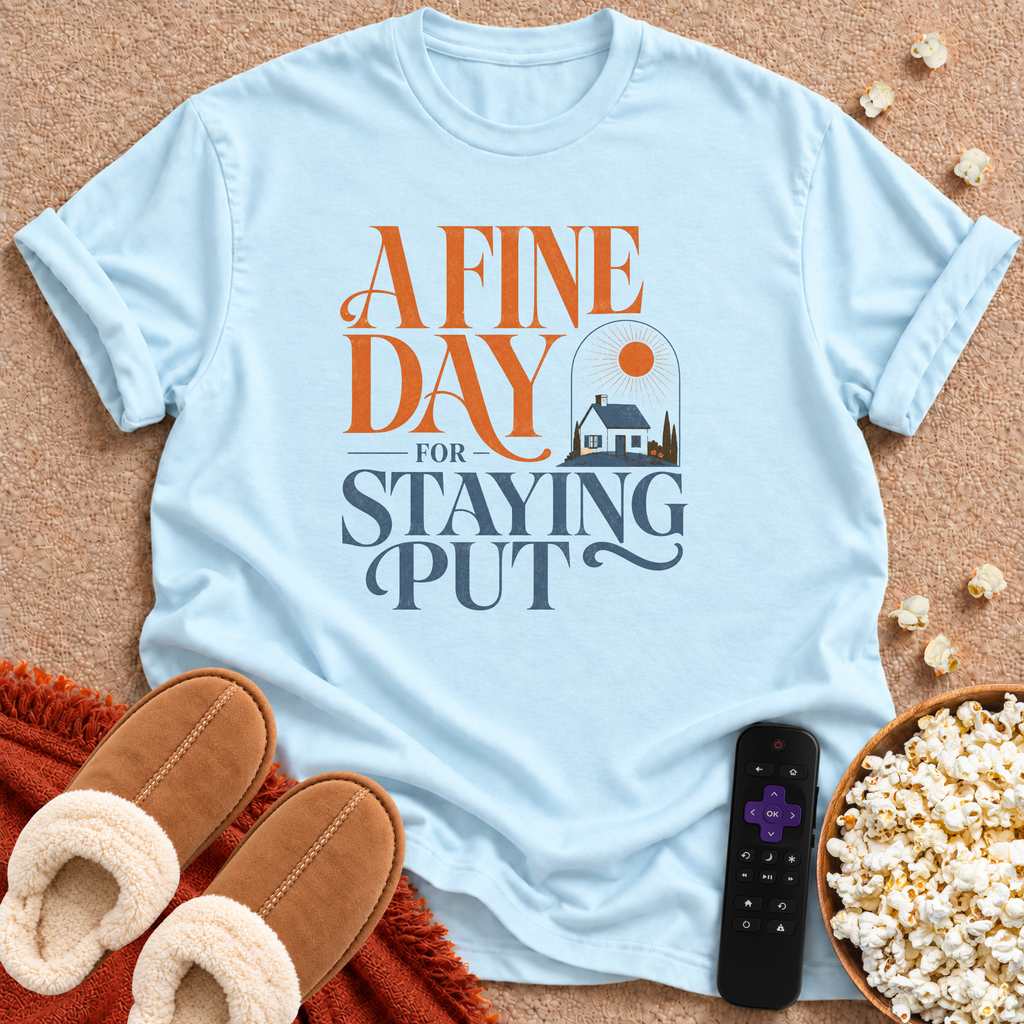 A Fine Day For Staying Put T-shirt
