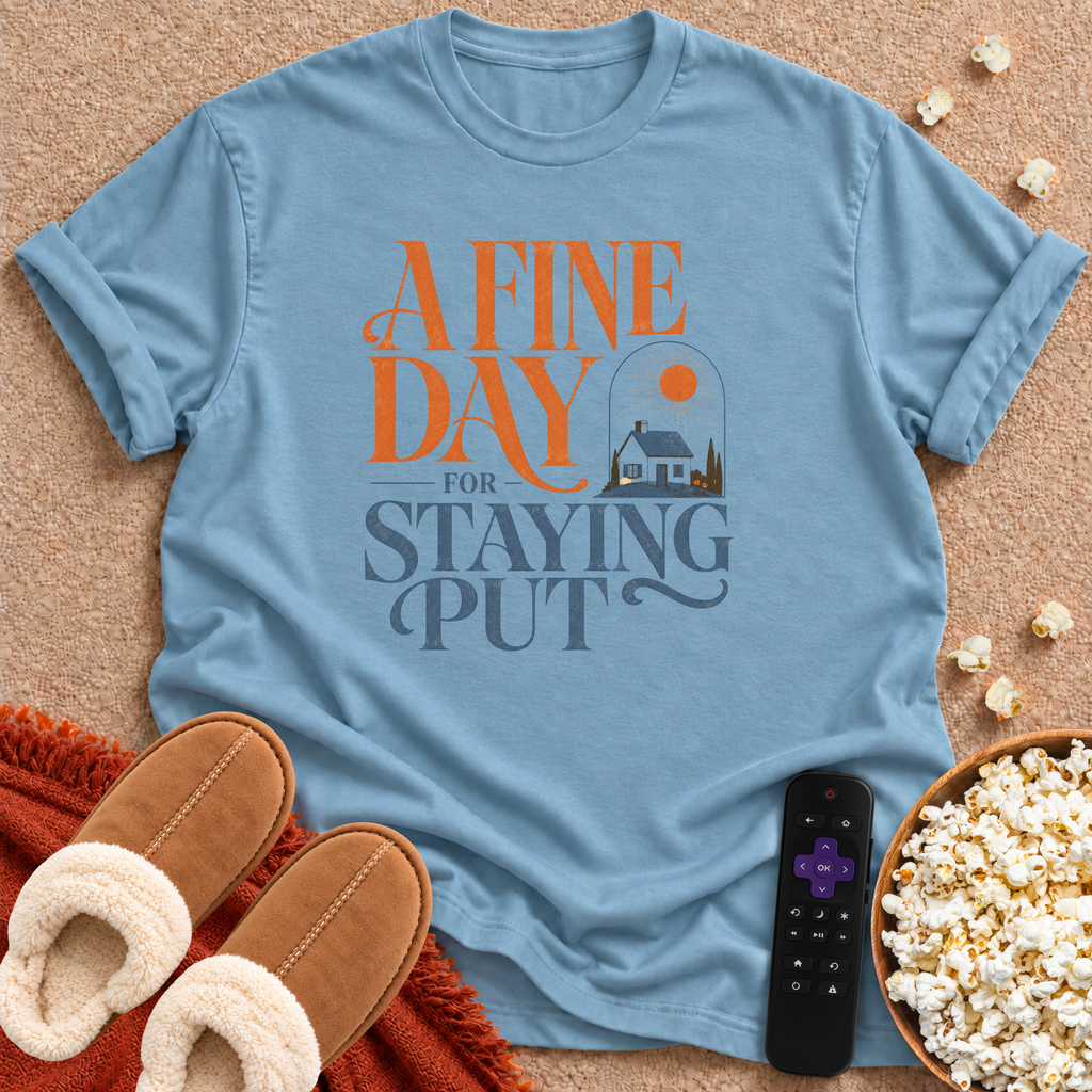 A Fine Day For Staying Put T-shirt