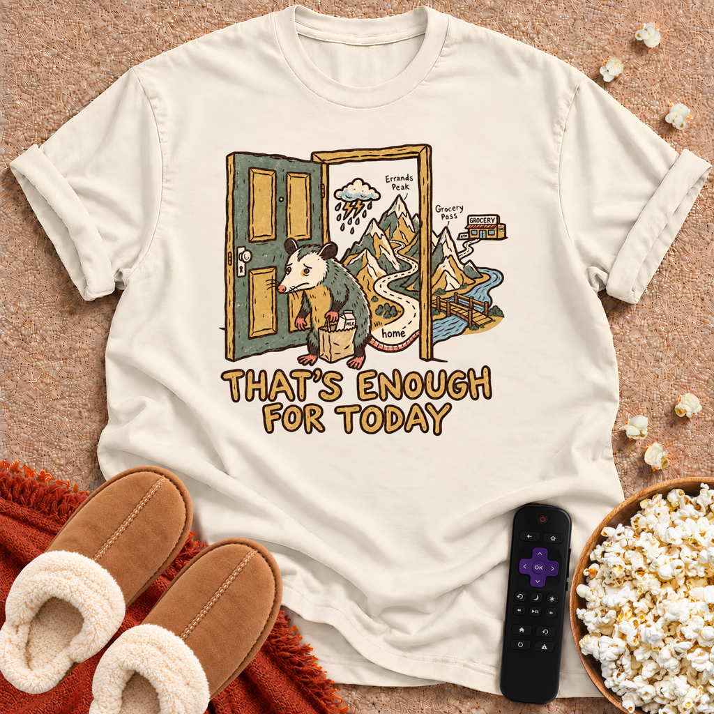 That's Enough For Today T-shirt